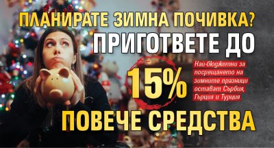 Планирате зимна почивка? Пригответе до 15% повече средства