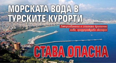 Морската вода в турските курорти става опасна