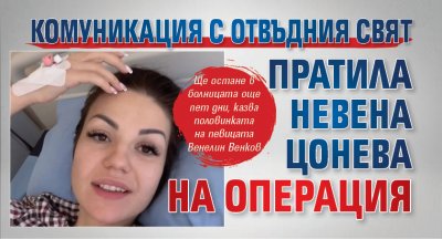Комуникация с отвъдния свят пратила Невена Цонева на операция