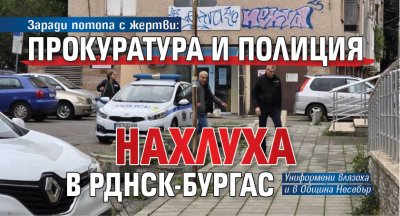 Заради потопа с жертви: Прокуратура и полиция нахлуха в РДНСК-Бургас