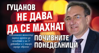 Гуцанов не дава да се махнат почивните понеделници