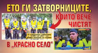 Ето ги затворниците, които вече чистят в „Красно село“