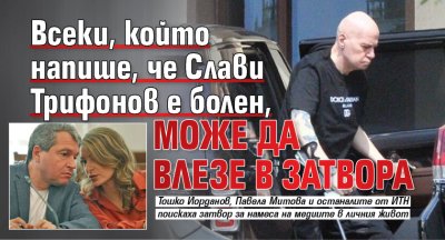 Всеки, който напише, че Слави Трифонов е болен, може да влезе в затвора