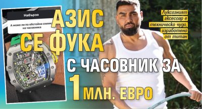 Азис се фука с часовник за 1 млн. евро 