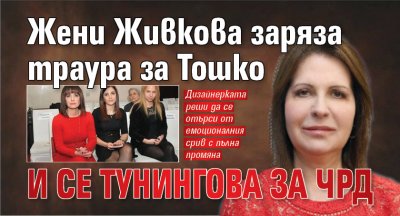 Жени Живкова заряза траура за Тошко и се тунингова за ЧРД