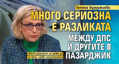 Татяна Буруджиева: Много сериозна е разликата между ДПС и другите в Пазарджик