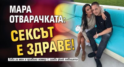 Мара Отварачката: Сексът е здраве!