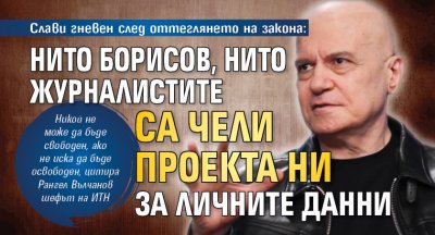 Слави гневен след оттеглянето на закона: Нито Борисов, нито журналистите са чели проекта ни за личните данни 