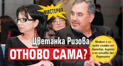 МИСТЕРИЯ: Цветанка Ризова отново сама?