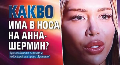 Какво има в носа на Анна-Шермин?