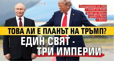 Това ли е планът на Тръмп? Един свят - три империи