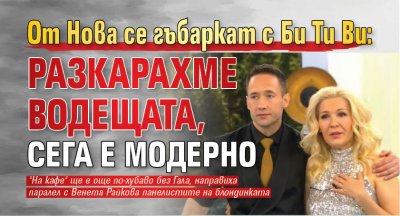 От Нова се гъбаркат с Би Ти Ви: Разкарахме водещата, сега е модерно