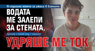 18-годишно момче за ужаса в Елените: Водата ме залепи за стената, удряше ме ток