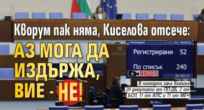 Кворум пак няма, Киселова отсече: Аз мога да издържа, вие - не! (ВИДЕО)
