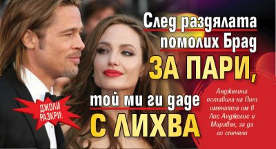 Джоли разкри: След раздялата помолих Брад за пари, той ми ги даде с лихва