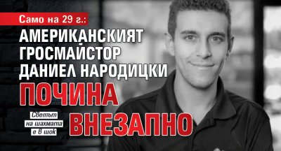 Само на 29 г.: Американският гросмайстор Даниел Народицки почина внезапно