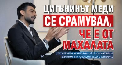 Цигънинът Меди се срамувал, че е от махалата
