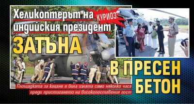 Куриоз: Хеликоптерът на индийския президент затъна в пресен бетон