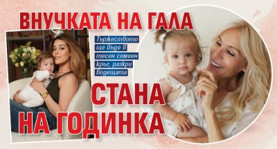 Внучката на Гала стана на годинка 