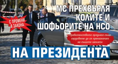 С промени в закона: МС прехвърля колите и шофьорите на НСО на президента 