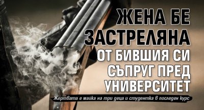 Жена бе застреляна от бившия си съпруг пред университет