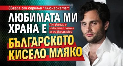 Звезда от сериала "Клюкарката": Любимата ми храна е българското кисело мляко