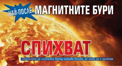 НАЙ-ПОСЛЕ: Магнитните бури спихват