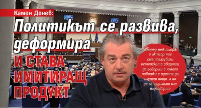 Камен Донев: Политикът се развива, деформира и става имитиращ продукт