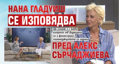 Нана Гладуиш се изповядва пред Алекс Сърчаджиева