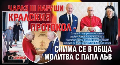 Чарлз III наруши кралския протокол - снима се в обща молитва с папа Лъв (ФОТО)