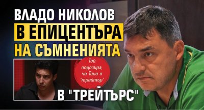 Владо Николов в епицентъра на съмненията в "Трейтърс"