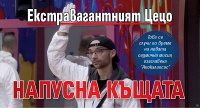 Екстравагантният Цецо напусна Къщата