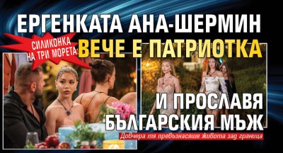 Силиконка на три морета: Ергенката Ана-Шермин вече е патриотка и прославя българския мъж