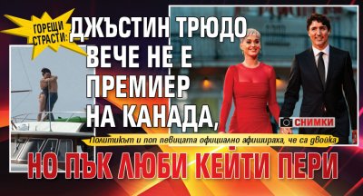 Горещи страсти: Джъстин Трюдо вече не е премиер на Канада, но пък люби Кейти Пери (СНИМКИ)