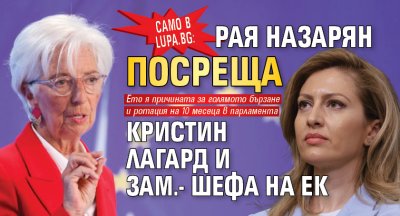 Само в Lupa.bg: Рая Назарян посреща Кристин Лагард и зам.- шефа на ЕК
