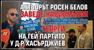 Гръцкият модел Анастасиос в съда: Актьорът Росен Белов заведе насилвания Георги на гей партито у д-р Хасърджиев
