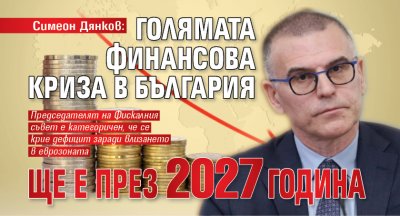 Симеон Дянков: Голямата финансова криза в България ще е през 2027 година