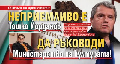 Съюзът на артистите: Неприемливо е Тошко Йорданов да ръководи Министерство на културата!