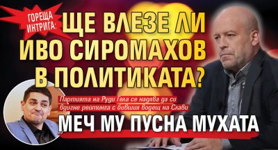 ГОРЕЩА ИНТРИГА: Ще влезе ли Иво Сиромахов в политиката? МЕЧ му пусна мухата