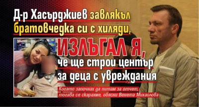 Д-р Хасърджиев завлякъл братовчедка си с хиляди, излъгал я, че ще строи център за деца с увреждания