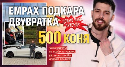 Докато чака присъда: Емрах подкара двувратка 500 коня (СНИМКА)