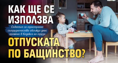 Как ще се използва отпуската по бащинство?