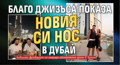 Благо Джизъса показа новия си нос в Дубай