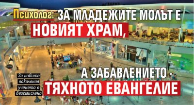 Психолог: За младежите молът е новият храм, а забавлението - тяхното евангелие