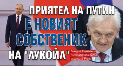 Приятел на Путин е новият собственик на "Лукойл" 