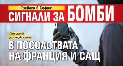 Тревога в София: Сигнали за бомби в посолствата на Франция и САЩ