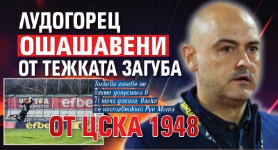 Лудогорец ошашавени от тежката загуба от ЦСКА 1948