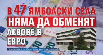 В 47 ямболски села няма да обменят левове в евро