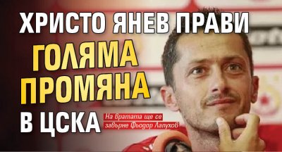 Христо Янев прави голяма промяна в ЦСКА