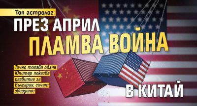 Топ астролог: През април пламва война в Китай 
